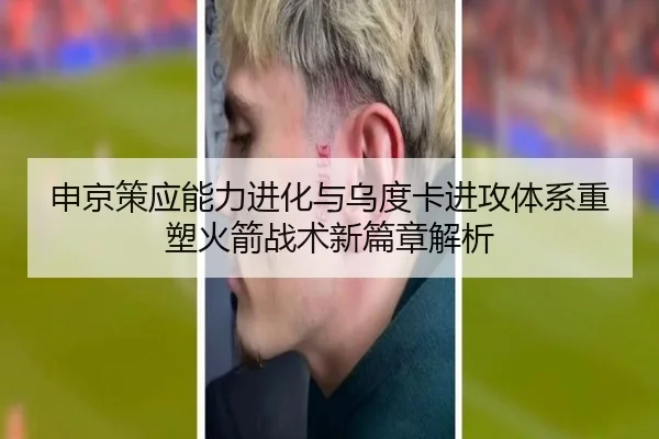申京策应能力进化与乌度卡进攻体系重塑火箭战术新篇章解析