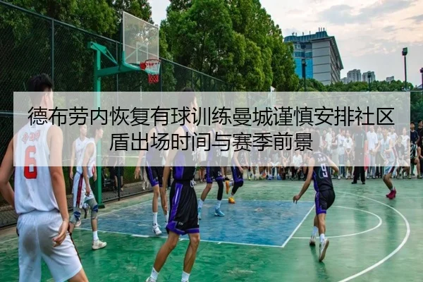 德布劳内恢复有球训练曼城谨慎安排社区盾出场时间与赛季前景